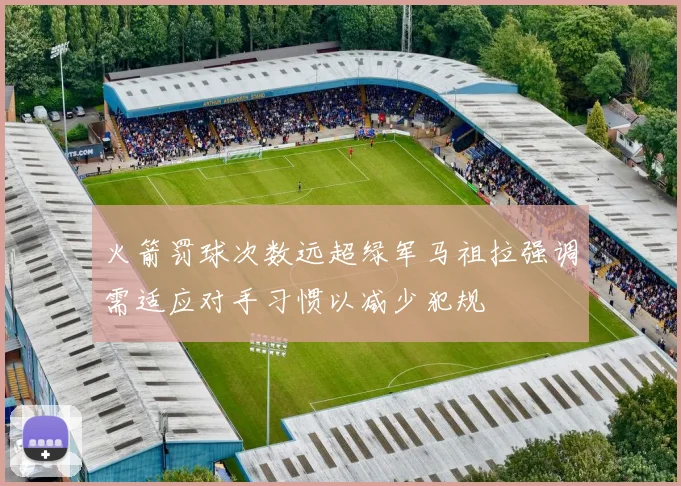 火箭罚球次数远超绿军马祖拉强调需适应对手习惯以减少犯规
