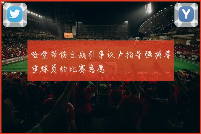 哈登带伤出战引争议卢指导强调尊重球员的比赛意愿