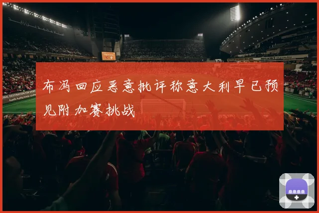 布冯回应恶意批评称意大利早已预见附加赛挑战