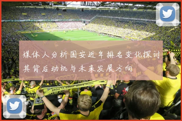 媒体人分析国安近年排名变化探讨其背后动机与未来发展方向