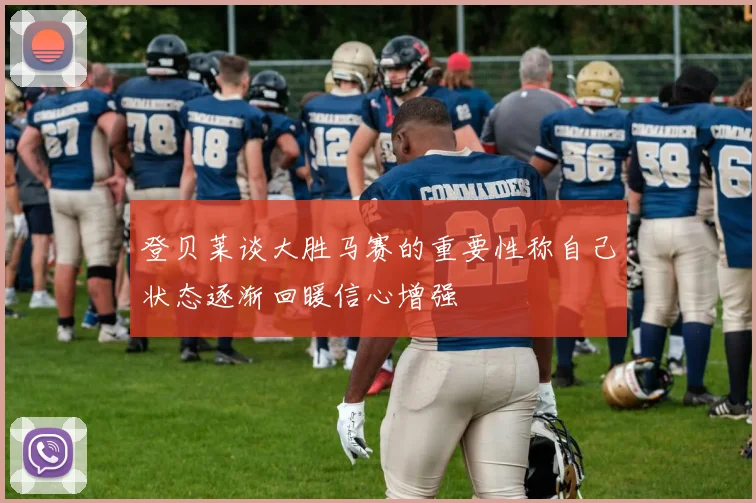 登贝莱谈大胜马赛的重要性称自己状态逐渐回暖信心增强