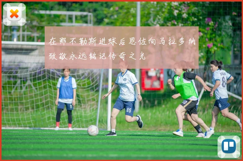 在那不勒斯进球后恩佐向马拉多纳致敬永远铭记传奇之光